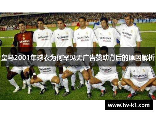 皇马2001年球衣为何罕见无广告赞助背后的原因解析