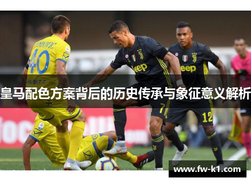 皇马配色方案背后的历史传承与象征意义解析