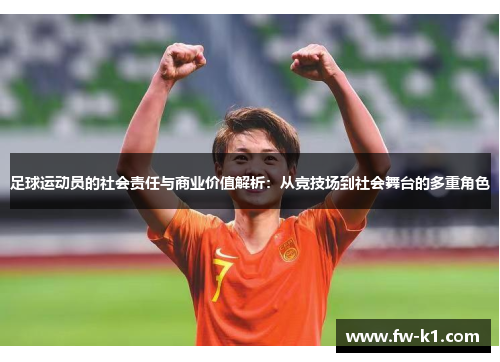 足球运动员的社会责任与商业价值解析：从竞技场到社会舞台的多重角色