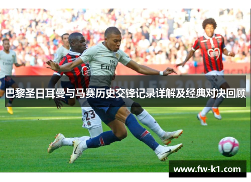 巴黎圣日耳曼与马赛历史交锋记录详解及经典对决回顾