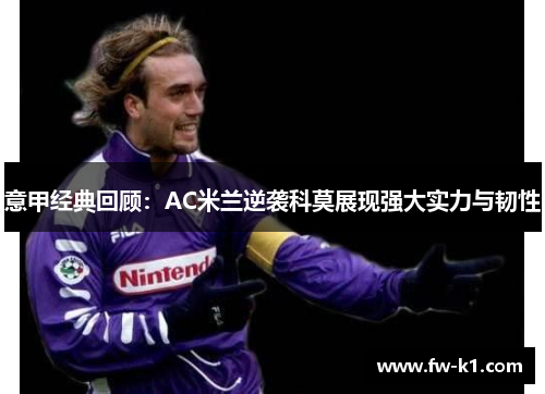 意甲经典回顾：AC米兰逆袭科莫展现强大实力与韧性