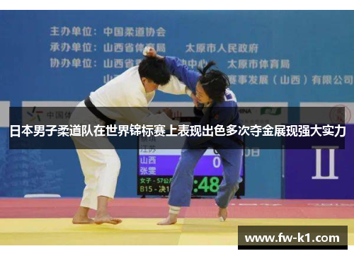 日本男子柔道队在世界锦标赛上表现出色多次夺金展现强大实力