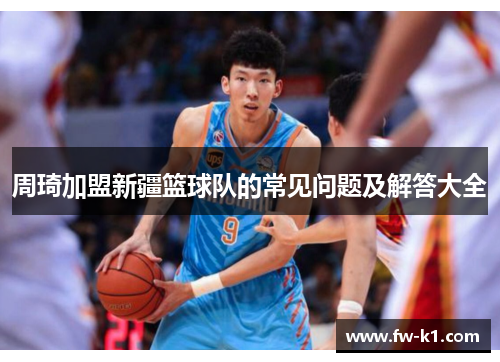 周琦加盟新疆篮球队的常见问题及解答大全