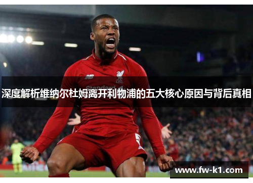 深度解析维纳尔杜姆离开利物浦的五大核心原因与背后真相