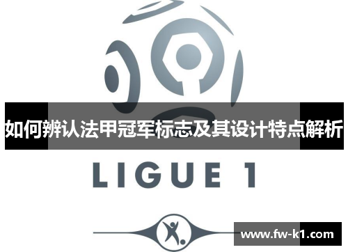 如何辨认法甲冠军标志及其设计特点解析