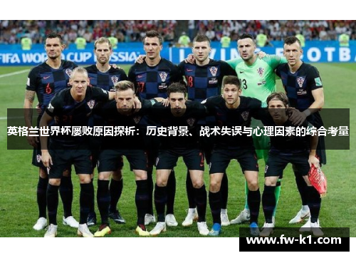 英格兰世界杯屡败原因探析：历史背景、战术失误与心理因素的综合考量