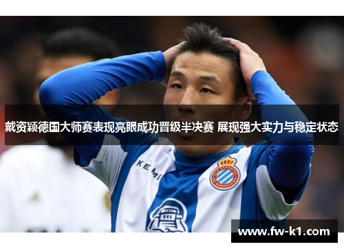 戴资颖德国大师赛表现亮眼成功晋级半决赛 展现强大实力与稳定状态 戴资颖德国大师赛表现亮眼成功晋级半决赛 展现强大实力与稳定状态