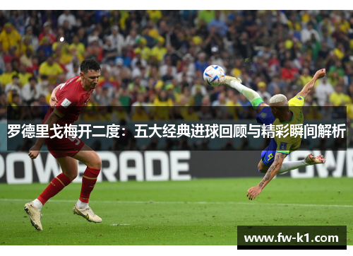 罗德里戈梅开二度：五大经典进球回顾与精彩瞬间解析