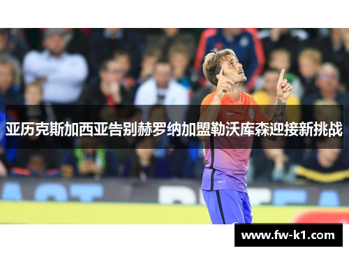 亚历克斯加西亚告别赫罗纳加盟勒沃库森迎接新挑战