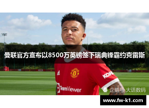 曼联官方宣布以8500万英镑签下瑞典锋霸约克雷斯