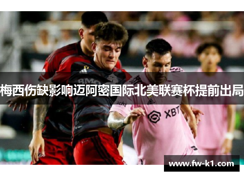 梅西伤缺影响迈阿密国际北美联赛杯提前出局