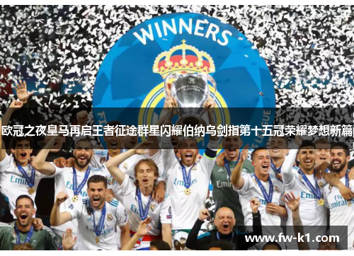 欧冠之夜皇马再启王者征途群星闪耀伯纳乌剑指第十五冠荣耀梦想新篇