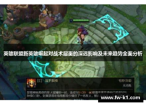 英雄联盟新英雄崛起对战术层面的深远影响及未来趋势全面分析